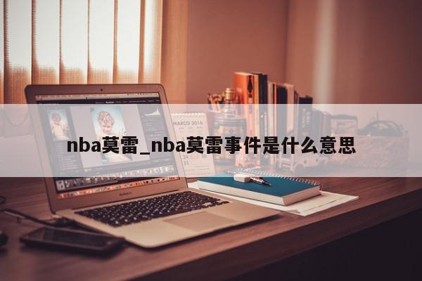 nba莫雷_nba莫雷事件是什么意思