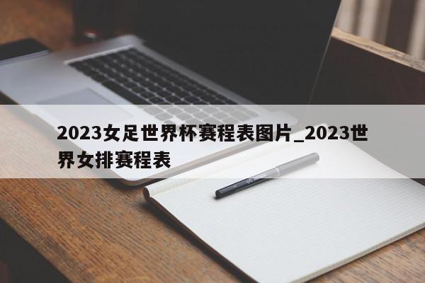 2023女足世界杯赛程表图片_2023世界女排赛程表