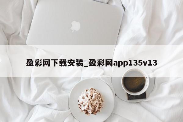 盈彩网下载安装_盈彩网app135v13