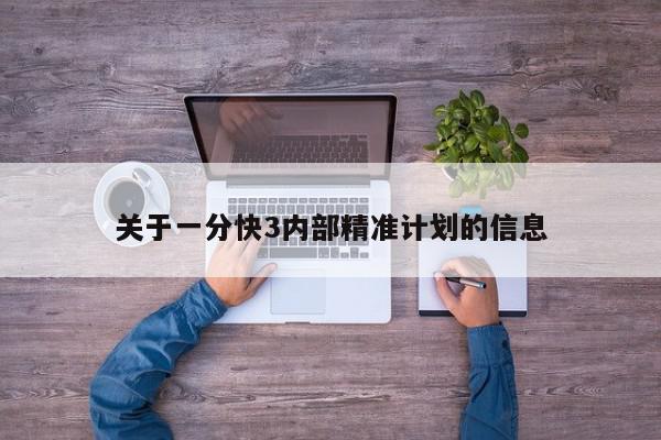 关于一分快3内部精准计划的信息