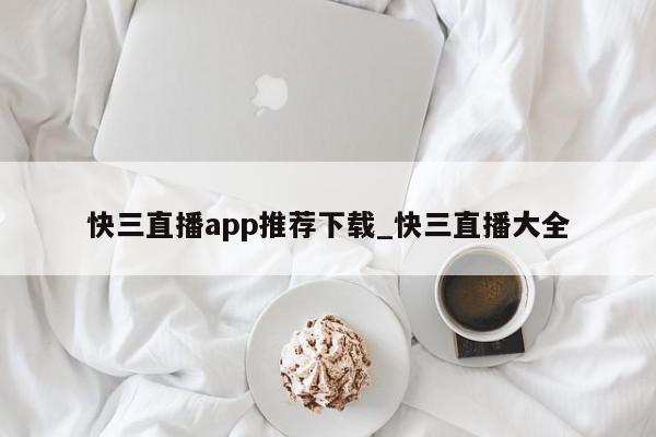 快三直播app推荐下载_快三直播大全